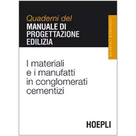 Quaderni Del Manuale Di Progettazione Edilizia - I Materiali E I Manufatti In Conglomerati Cementizi