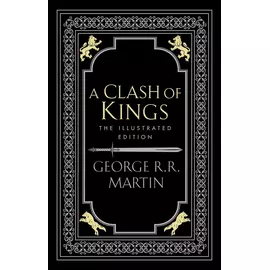 A Clash Of Kings (the Illustrated Edition)