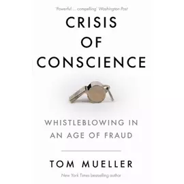 Crisis Of Conscience - Whisleblowing In An Age Of Fraud
