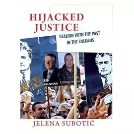 Hijacked Justice Dealing With The Past In The Balkans