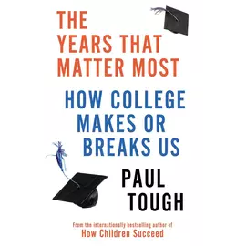 The Years That Matter Most - How College Makes Or Breaks us