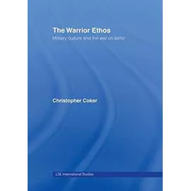 The Warrior Ethos: Military Culture And The War On Terror