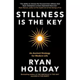 Stillness Is The Key - An Ancient Strategy For Modern Life