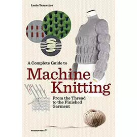 A Complete Guide To Machine Knitting - From The Thread To The Finished Garment