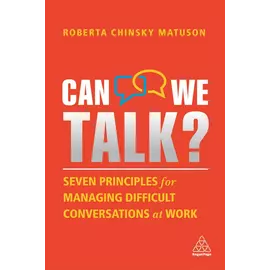 Can We Talk? Seven Principles For Managing Difficult Conversations At Work
