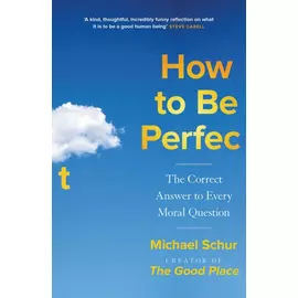 How To Be Perfect - The Correct Answer To Every Moral Question