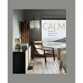 Calm - Interiors To Nurture, Relax And Restore
