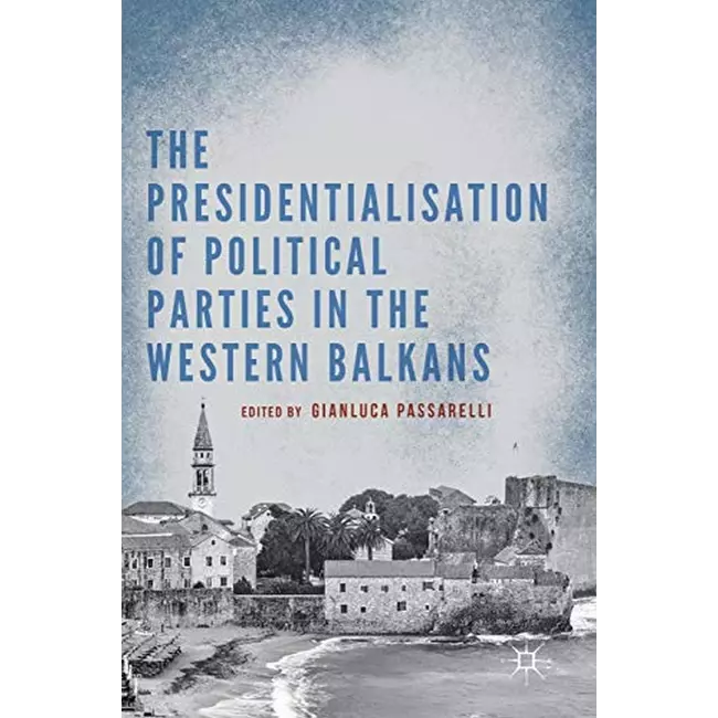 The Presidentialisation Of Political Parties In The Western Balcans