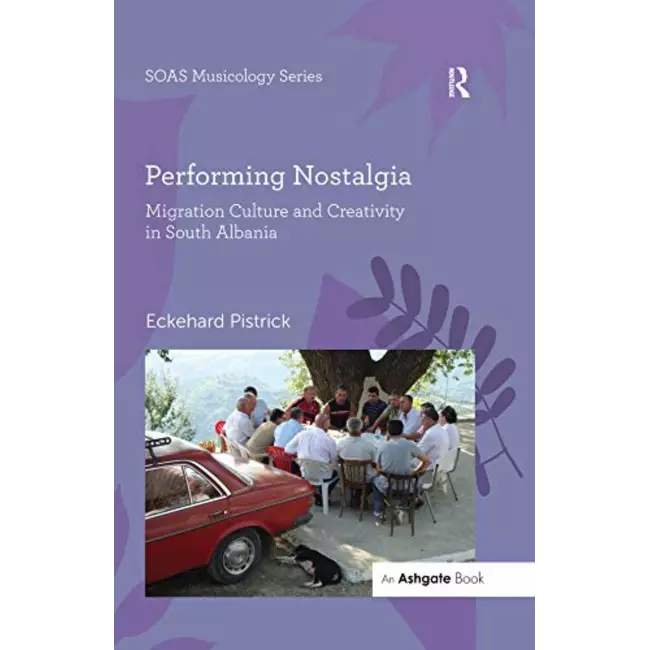 Performing Nostalgia - Migration Culture And Creativity In South Albania