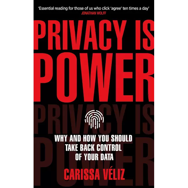 Privacy Is Power - Why And How You Should Take Back Control Of Your Data