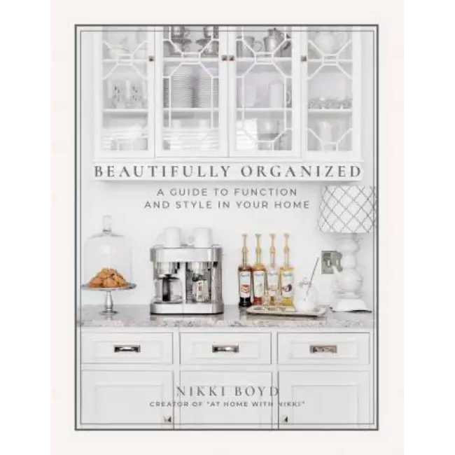 Beautifully Organized - A Guide To Fuction And Style In Your Home