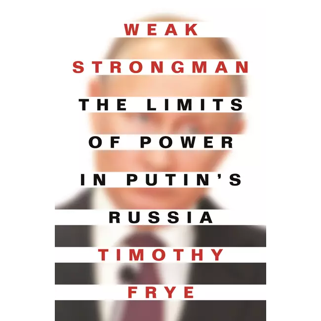 Weak Strongman - The Limits Of Power In Putin's Russia